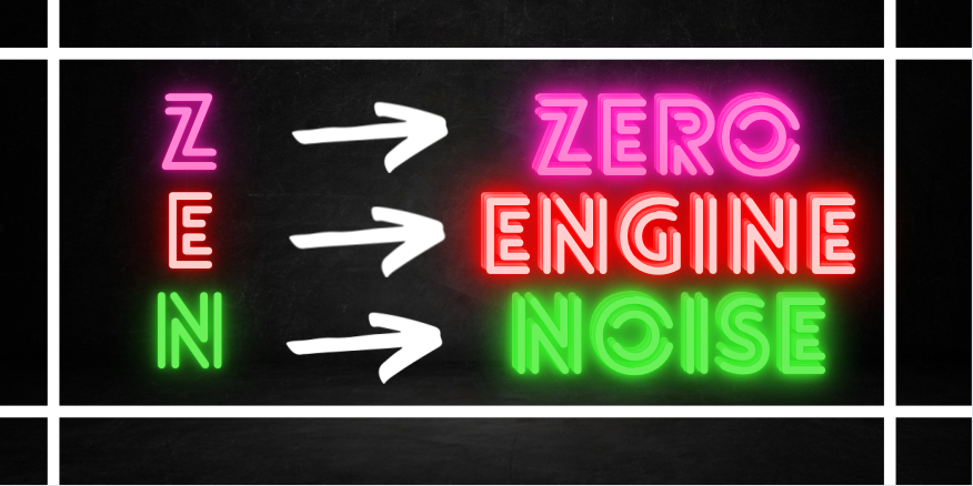 Zen Stands For 'Zero Engine Noise'