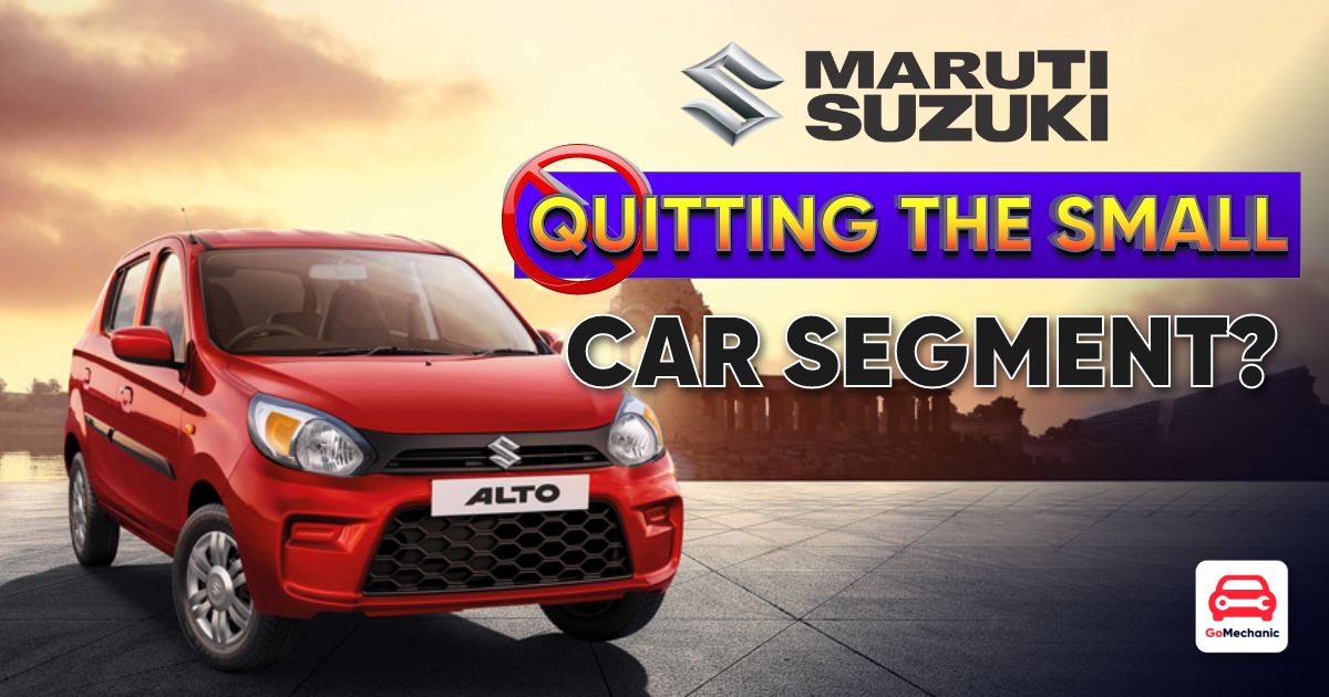 Maruti Suzuki Quitting The Small Car Segment?!?